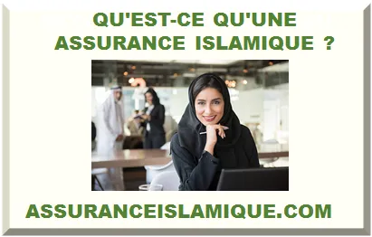 QU'EST-CE QU'UNE ASSURANCE ISLAMIQUE ?